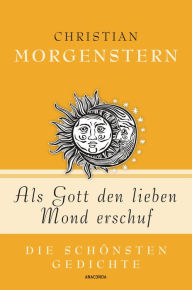 Title: Als Gott den lieben Mond erschuf - Die schönsten Gedichte, Author: Christian Morgenstern