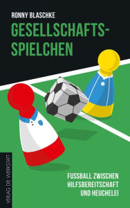 Title: Gesellschaftsspielchen: Fußball zwischen Hilfsbereitschaft und Heuchelei, Author: Ronny Blaschke