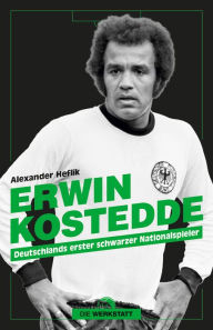 Title: Erwin Kostedde: Deutschlands erster schwarzer Nationalspieler, Author: Alexander Heflik