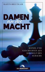 Title: Damen an die Macht: Rätsel und Geschichten aus der Welt des Schachs, Author: Martin Breutigam