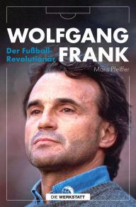 Title: Wolfgang Frank: Der Fußball-Revolutionär, Author: Mara Pfeiffer