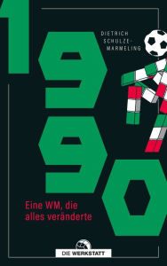 Title: 1990: Eine WM, die alles veränderte, Author: Dietrich Schulze-Marmeling