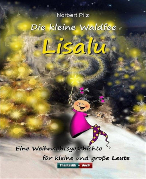Die kleine Waldfee Lisalu: Eine Weihnachtsgeschichte für große und kleine Leute