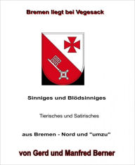 Title: Bremen liegt bei Vegesack: Sinniges und Blödsinniges - Tierisches und Satirisches - aus Bremen - Nord und 