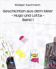 Title: Geschichten aus dem Meer: - Hugo und Lotta -, Author: Rüdiger Kaufmann