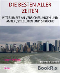 Title: DIE BESTEN ALLER ZEITEN: WITZE, BRIEFE AN VERSICHERUNGEN UND ÄMTER , STILBLÜTEN UND SPRÜCHE, Author: Jürgen Reintjes