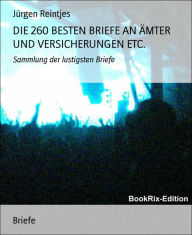 Title: DIE 260 BESTEN BRIEFE AN ÄMTER UND VERSICHERUNGEN ETC.: Sammlung der lustigsten Briefe, Author: Jürgen Reintjes