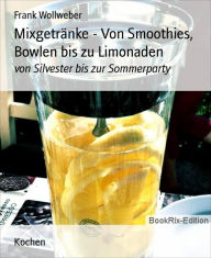 Title: Mixgetränke - Von Smoothies, Bowlen bis zu Limonaden: von Silvester bis zur Sommerparty, Author: Frank Wollweber