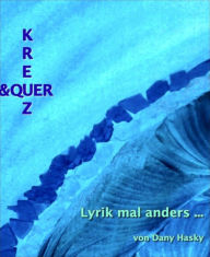 Title: Kreuz & Quer: Lyrik mal ganz anders!, Author: Dany Hasky