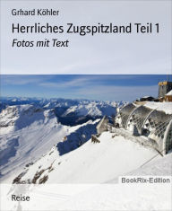Title: Herrliches Zugspitzland Teil 1: Fotos mit Text, Author: Gerhard Köhler
