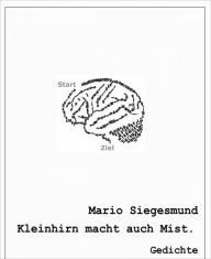 Title: Kleinhirn macht auch Mist: Gedichte, Author: Mario Siegesmund