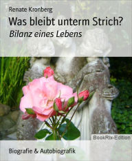 Title: Was bleibt unterm Strich?: Bilanz eines Lebens, Author: Renate Kronberg