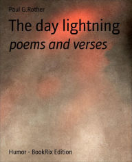 Title: The day lightning: poems and verses, Author: Paul G. Rother