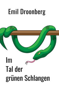 Title: Im Tal der grünen Schlangen: Indianererzählung, Author: Emil Droonberg