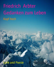 Title: Gedanken zum Leben: Kopf hoch, Author: Friedrich Arbter