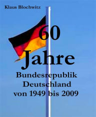 Title: 60 Jahre Bundesrepublik Deutschland: von 1949 bis 2009, Author: Klaus Blochwitz