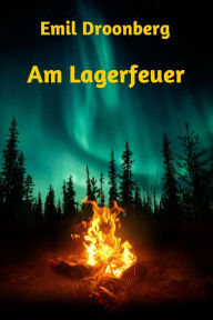 Title: Am Lagerfeuer: Wild-West Erzählungen, Author: Emil Droonberg