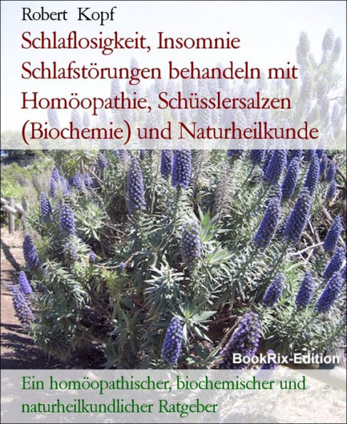 Schlaflosigkeit, Insomnie Schlafstörungen behandeln mit Homöopathie, Schüsslersalzen (Biochemie) und Naturheilkunde: Ein homöopathischer, biochemischer und naturheilkundlicher Ratgeber