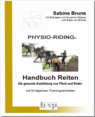 Title: PHYSIO-RIDING Handbuch Reiten: tierphysiotherapeutische Reitlehre, Author: Sabine Bruns