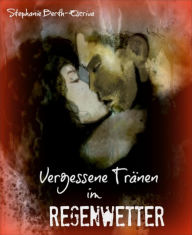 Title: Vergessene Tränen im Regenwetter, Author: Stephanie Berth-Escriva
