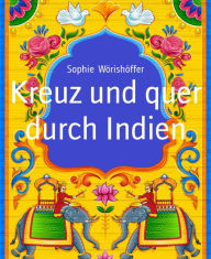 Title: Kreuz und quer durch Indien: Abenteuerroman, Author: Sophie Wörishöffer