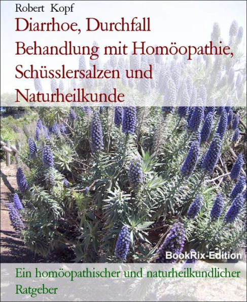 Diarrhoe, Durchfall Behandlung mit Homöopathie, Schüsslersalzen und Naturheilkunde: Ein homöopathischer und naturheilkundlicher Ratgeber