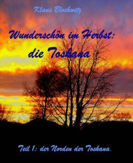 Title: Wunderschön im Herbst: die Toskana: Teil 1: Der Norden der Toskana, Author: Klaus Blochwitz