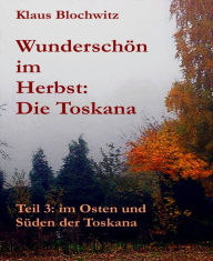Title: Wunderschön im Herbst: die Toskana: Teil III: Der Osten und Süden, die Cowboys in der Maremma!, Author: Klaus Blochwitz