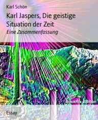 Title: Karl Jaspers, Die geistige Situation der Zeit: Eine Zusammenfassung, Author: Karl Schön