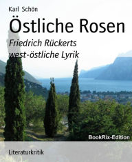 Title: Östliche Rosen: Friedrich Rückerts west-östliche Lyrik, Author: Karl Schön