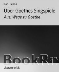 Title: Über Goethes Singspiele: Aus: Wege zu Goethe, Author: Karl Schön