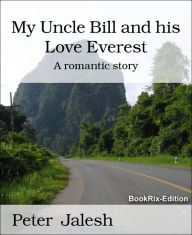 Title: My Uncle Bill and his Love Everest: A romantic story, Author: Peter Jalesh