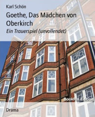 Title: Goethe, Das Mädchen von Oberkirch: Ein Trauerspiel (unvollendet), Author: Karl Schön