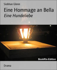 Title: Eine Hommage an Bella: Eine Hundeliebe, Author: Siobhan Glenn