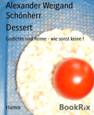 Title: Dessert: Gedichte und Reime - wie sonst keine !, Author: Alexander Weigand Schönherr