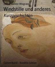 Title: Windstille und anderes: Kurzgeschichten, Author: Lothar Gunter Wiegratz