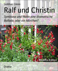 Title: Ralf und Christin: Symbiose und Wahn eine dramatische Ballade, oder ein Märchen?, Author: Siobhan Glenn