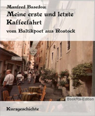 Title: Meine erste und letzte Kaffeefahrt: vom Baltikpoet aus Rostock, Author: Manfred Basedow