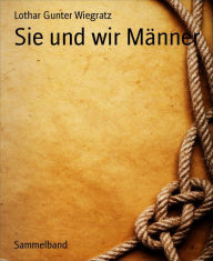 Title: Sie und wir Männer, Author: Lothar Gunter Wiegratz