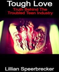 Title: Tough Love: Truth Behind The Trouble Teen Industry, Author: Lillian Speerbrecker