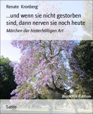 Title: ...und wenn sie nicht gestorben sind, dann nerven sie noch heute: Märchen der hinterhältigen Art, Author: Renate Kronberg