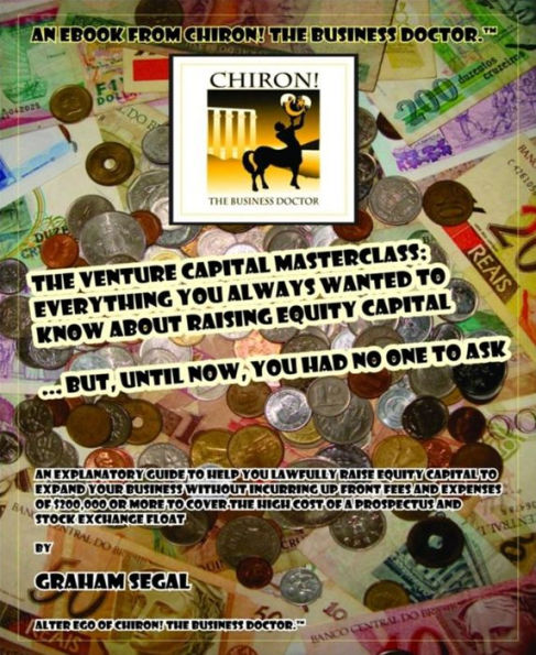 The Venture Capital MasterClass: Everything you always wanted to know about raising equity capital ... but until now, you had no one to ask