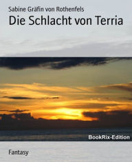 Title: Die Schlacht von Terria, Author: Sabine Gräfin von Rothenfels