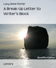 Title: A Break-Up Letter to Writer's Block, Author: Lucy Anne Porter