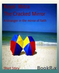 Title: The Cracked Mirror: A stranger in the mirror of faith, Author: Koyel Mitra