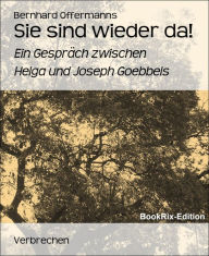 Title: Sie sind wieder da!: Ein Gespräch zwischen Helga und Joseph Goebbels, Author: Bernhard Offermanns