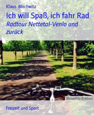 Title: Ich will Spaß, ich fahr Rad: Radtour Nettetal-Venlo und zurück, Author: Klaus Blochwitz