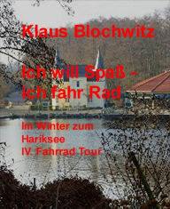 Title: Ich will Spaß - ich fahr Rad: Im Winter zum Hariksee. IV. Fahrrad Tour, Author: Klaus Blochwitz