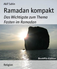 Title: Ramadan kompakt: Das Wichtigste zum Thema Fasten im Ramadan, Author: Akif Sahin