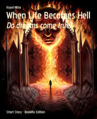 Title: When Life Becomes Hell: Do dreams come true?, Author: Koyel Mitra